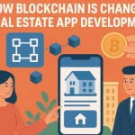 How Blockchain Technology Is Reshaping the Future of Real Estate App Development